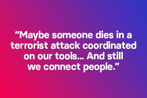“也許有人會(huì)因?yàn)樵谖覀兊墓ぞ呱辖M織的恐怖襲擊活動(dòng)而喪命……但我們依然在將人們聯(lián)系在一起?！?align=middle